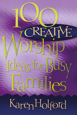 100 Creative Worship Ideas for Busy Families